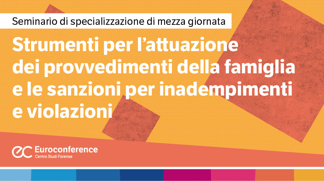 Immagine Strumenti per l’attuazione dei provvedimenti della famiglia e le sanzioni per inadempimenti e violazioni | Euroconference